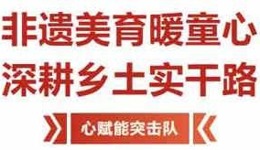 百千万工程| 以非遗润童心 ，以实干赴乡野