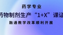 药学专业药物制剂生产“1+X”课证融通 教学改革顺利开展