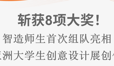育人喜报｜斩获8项大奖！智造师生首次组队亮相亚洲大学生创意设计展创佳绩